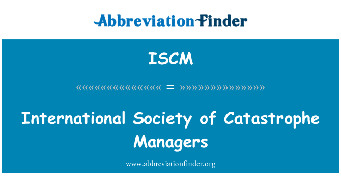 ISCM: International Society of Catastrophe Managers