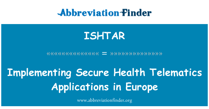 ISHTAR: Implementierung von sicheren Gesundheit Telematik-Anwendungen in Europa