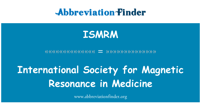 ISMRM: International Society for Magnetic Resonance in Medicine