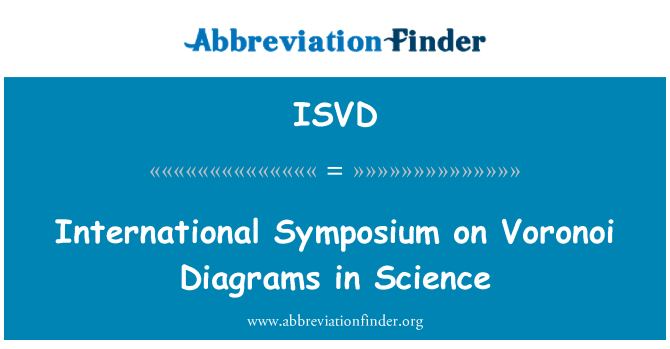 ISVD: International Symposium on Voronoi Diagrams in Science