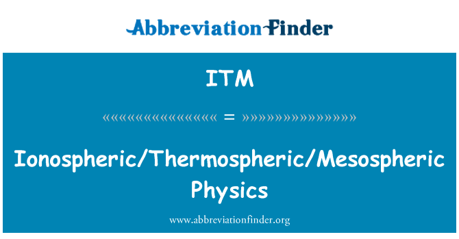 ITM: Ionospheric/Thermospheric/Mesospheric Physics