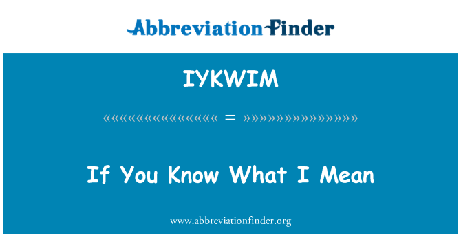 IYKWIM: Nếu bạn biết những gì tôi có nghĩa là
