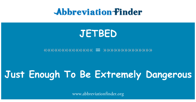 JETBED: Just Enough To Be Extremely Dangerous