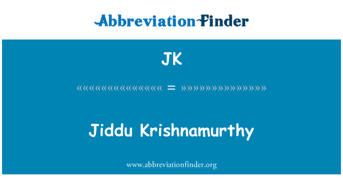 JK: Jiddu Krishnamurthy