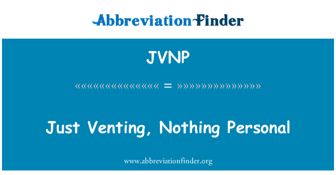 JVNP: Just Venting, Nothing Personal
