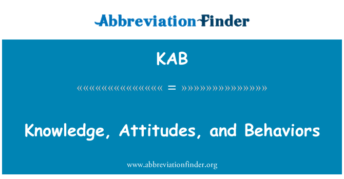 KAB: Knowledge, Attitudes, and Behaviors