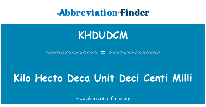 KHDUDCM: Kilo Hecto déca unité déci Centi Milli