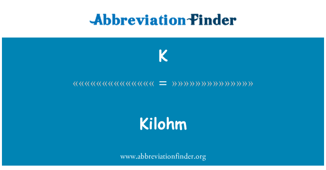 K: Kilohm