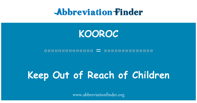 KOOROC: Keep Out of Reach of Children