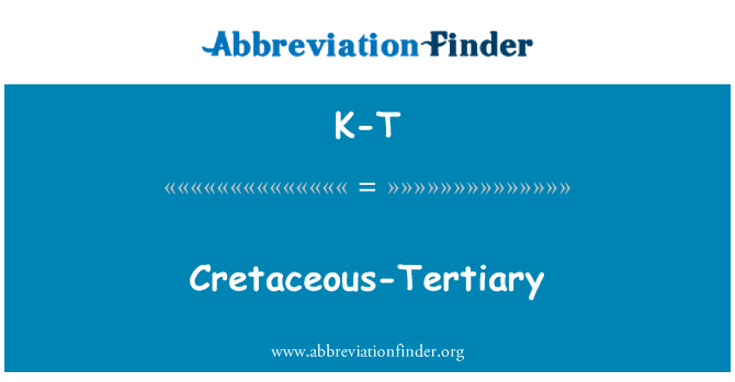 K-T: Cretaceous-Tertiary