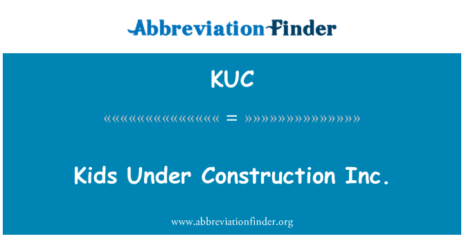 KUC: Anak-anak di bawah konstruksi Inc