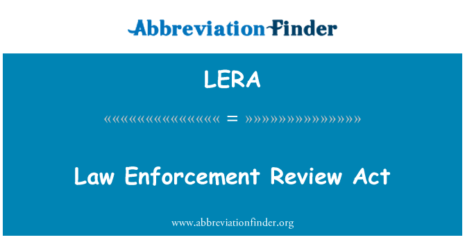 LERA: Law Enforcement Review Act