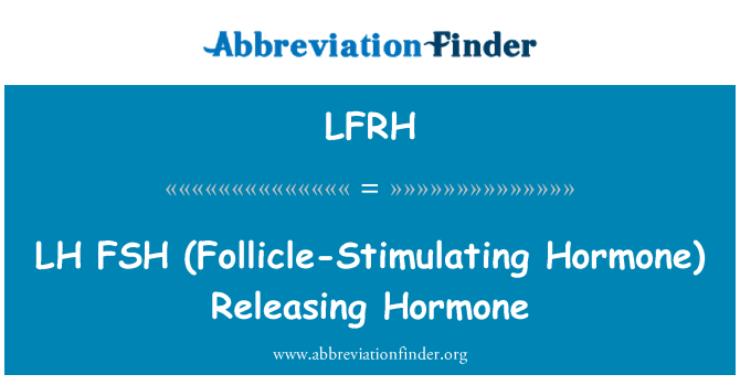 LFRH: LH FSH (Follicle-Stimulating Hormone) Releasing Hormone