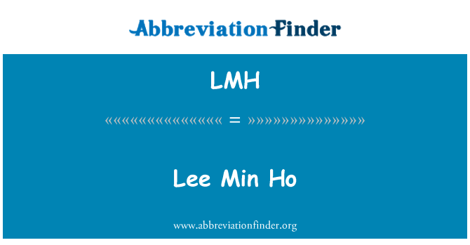 LMH Definition: Lee Min Ho | Abbreviation Finder
