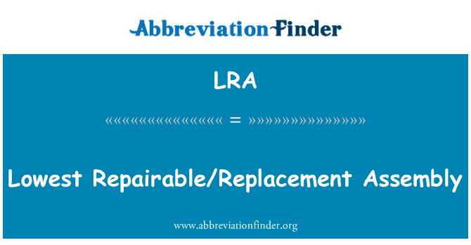 LRA: Lowest Repairable/Replacement Assembly