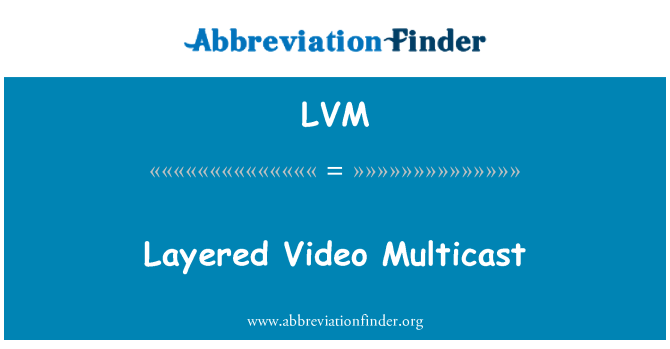 LVM: Layered Video Multicast