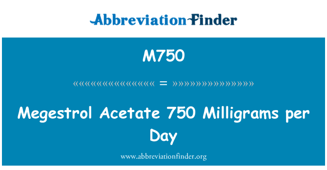 M750: Megestrol asetat 750 miligram per hari