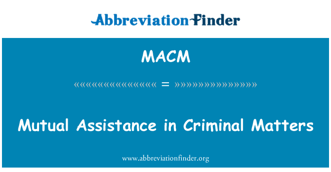 MACM: Mutual Assistance in Criminal Matters