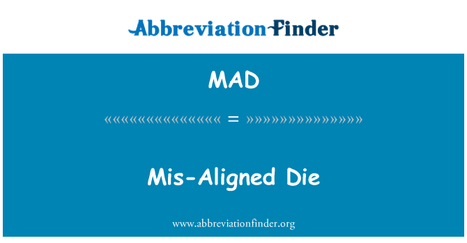 MAD: Die mis-allineati