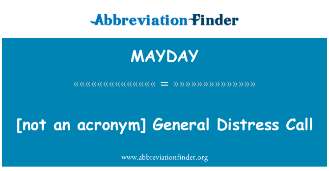MAYDAY: [nu un acronim] Apel de primejdie de general