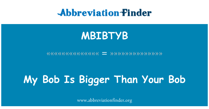 MBIBTYB: Môj Bob je väčšia ako vaša Bob