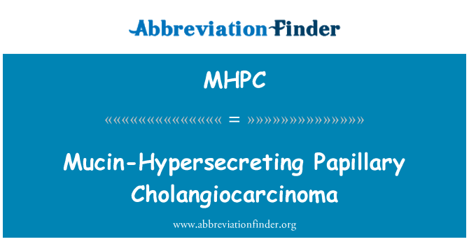 MHPC: Mucin-Hypersecreting Papillary Cholangiocarcinoma
