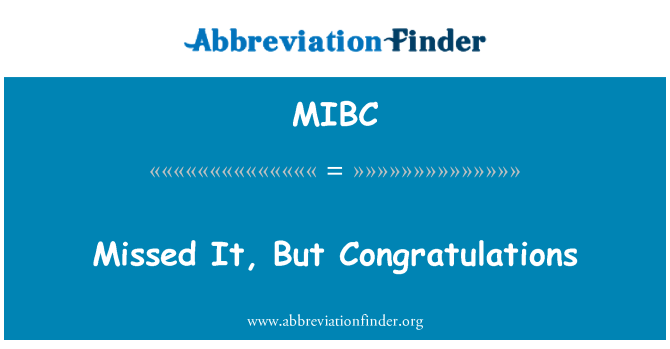 MIBC: Missed It, But Congratulations