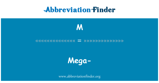 M: Mega-