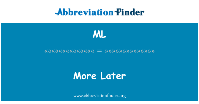 ML: More Later