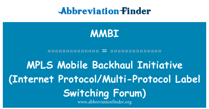 MMBI: MPLS Mobile Backhaul Initiative (Internet Protocol/Multi-Protocol Label Switching Forum)