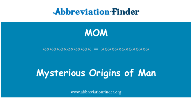 MOM: Mysterious Origins of Man