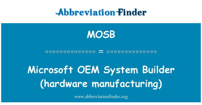 MOSB: Microsoft OEM   System Builder (hardware manufacturing)