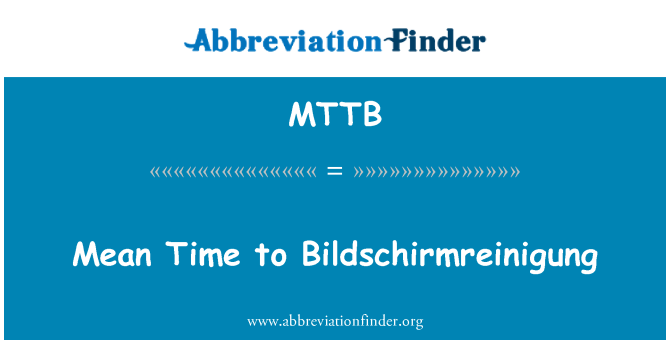 MTTB: Priemerná doba do Bildschirmreinigung