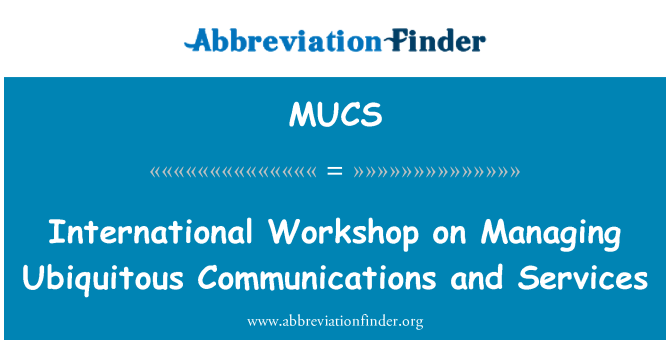 MUCS: International Workshop on Managing Ubiquitous Communications and Services