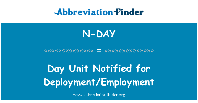 N-DAY: Day Unit Notified for Deployment/Employment