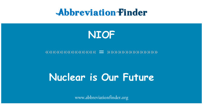 NIOF: Nuclear is Our Future