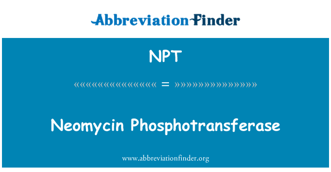NPT: (Neomycin phosphotransferase)