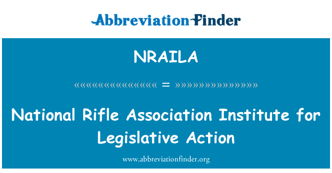 NRAILA: National Rifle Association Institute for Legislative Action