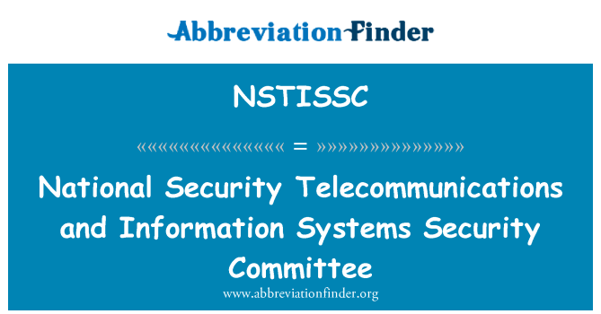 NSTISSC: National Security Telecommunications and Information Systems Security Committee