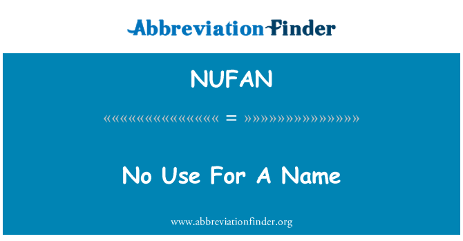 NUFAN: No Use For A Name