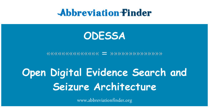 ODESSA: Open Digital Evidence Search and Seizure Architecture