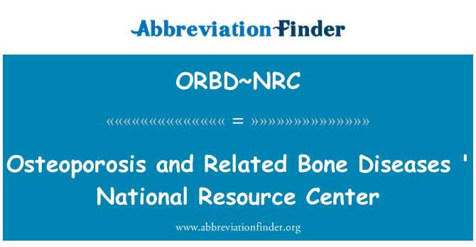 ORBD~NRC: Osteoporosis and Related Bone Diseases ' National Resource Center