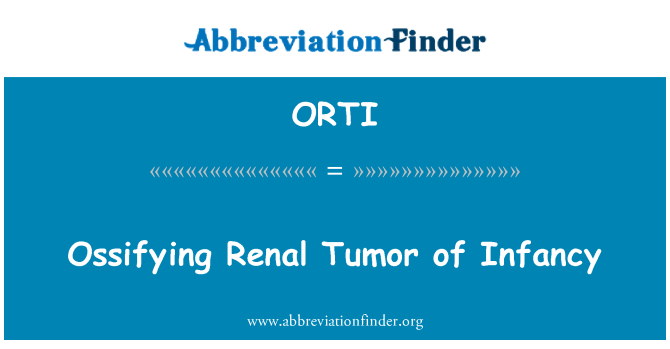 ORTI: Ossifying Renal Tumor of Infancy