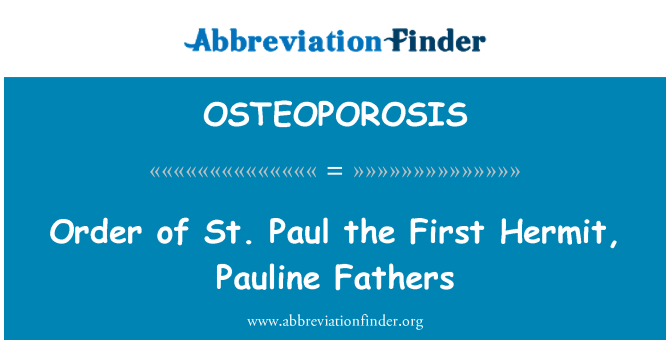 OSTEOPOROSIS: St. Paul pirmasis atsiskyrėlis, Pauline tėvo ordinas