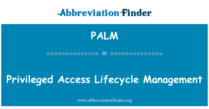 PALM: Privileged Access Lifecycle Management