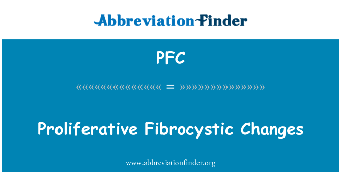 PFC: 增生性纖維囊性改變