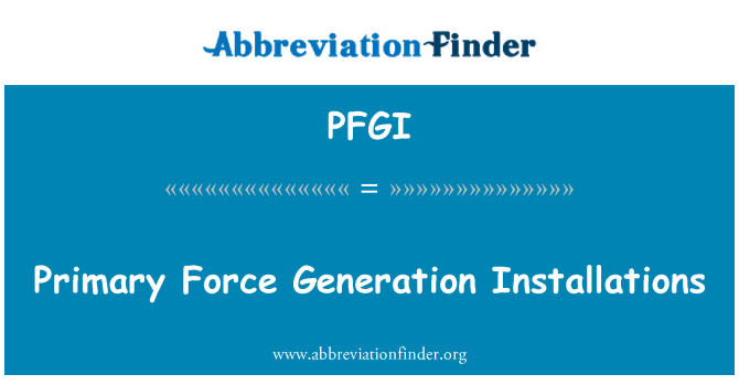 PFGI: Primary Force Generation Installations