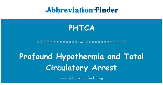 PHTCA: Profound Hypothermia and Total Circulatory Arrest