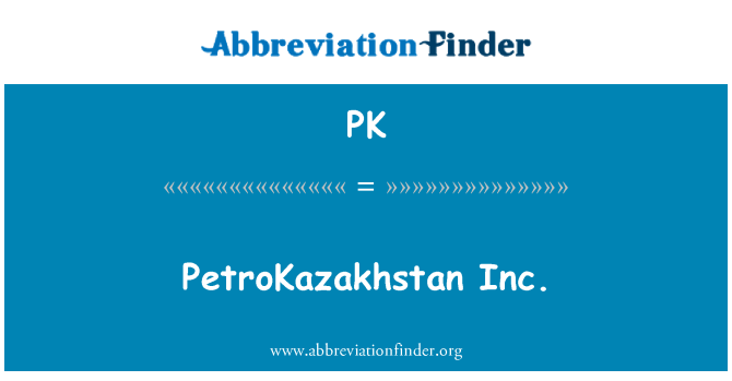 PK: PetroKazakhstan Inc.