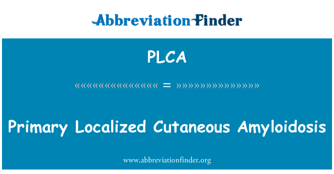 PLCA: Δημοτικό εντοπισμένη αμυλοείδωση δερματική